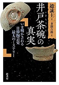 井戸茶碗の真実:いま明かされる日韓陶芸史最大のミステリー(中古品)