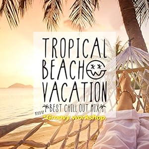 TROPICAL BEACH VACATION-Best Chill Out Mix- mixed by Groovy workshop(中古品)